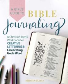 A Girl's Guide To Bible Journaling : A Christian Teen's Workbook for Creative Lettering and Celebrating God's Word