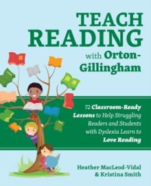 Teach Reading With Orton-gillingham : 70 Classroom-Ready Lessons to Help Struggling Readers and Students with Dyslexia Learn to Love Reading