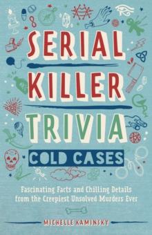 Serial Killer Trivia: Cold Cases : Fascinating Facts and Chilling Details from the Creepiest Unsolved Murders Ever