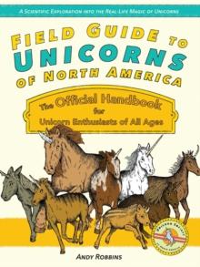 Field Guide to Unicorns of North America : The Official Handbook for Unicorn Enthusiasts of All Ages