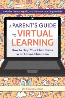 A Parent's Guide To Virtual Learning : How to Help Your Child Thrive in an Online Classroom