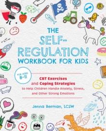 The Self-Regulation Workbook for Kids : CBT Exercises and Coping Strategies to Help Children Handle Anxiety, Stress, and Other Strong Emotions