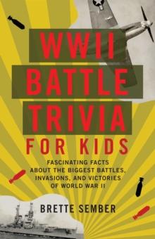 WWII Battle Trivia for Kids : Fascinating Facts about the Biggest Battles, Invasions and Victories of World War II