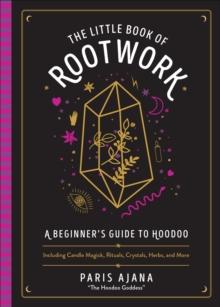 The Little Book of Rootwork : A Beginner's Guide to Hoodoo