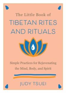 The Little Book Of Tibetan Rites And Rituals : Simple Practices for Rejuvenating the Mind, Body, and Spirit