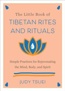 The Little Book of Tibetan Rites and Rituals : Simple Practices for Rejuvenating the Mind, Body, and Spirit