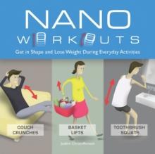 Nano Workouts : Get in Shape and Lose Weight During Everyday Activities