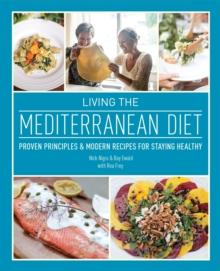 Living The Mediterranean Diet : Proven Principles and Modern Recipes for Staying Healthy