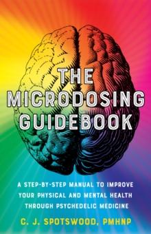 The Microdosing Guidebook : A Step-by-Step Manual to Improve Your Physical and Mental Health through Psychedelic Medicine