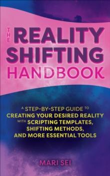 The Reality Shifting Handbook : A Step-by-Step Guide to Creating Your Desired Reality with Scripting Templates, Shifting Methods, and More Essential Tools