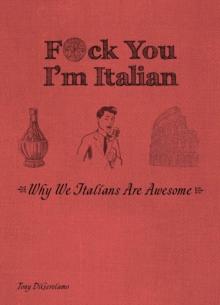 F*ck You, I'm Italian : Why We Italians are Awesome