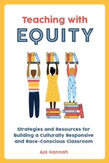 Teaching With Equity : Strategies and Resources for Building a Culturally Responsive and Race-Conscious Classroom