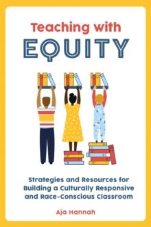 Teaching with Equity : Strategies and Resources for Building a Culturally Responsive and Race-Conscious Classroom