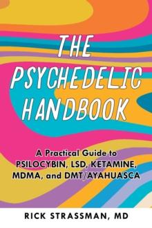 The Psychedelic Handbook : A Practical Guide to Psilocybin, LSD, Ketamine, MDMA, and Ayahuasca