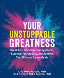 Your Unstoppable Greatness : Break Free from Impostor Syndrome, Cultivate Your Agency, and Achieve Your Ultimate Career Goals