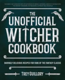 The Unofficial Witcher Cookbook : Daringly Delicious Recipes for Fans of the Fantasy Classic