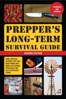 Prepper's Long-term Survival Guide: 2nd Edition : Food, Shelter, Security, Off-the-Grid Power, and More Life-Saving Strategies for Self-Sufficient Living (Expanded and Revised)