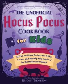 The Unofficial Hocus Pocus Cookbook for Kids : 50 Fun and Easy Recipes for Tricks, Treats, and Spooky Eats Inspired by the Halloween Classic