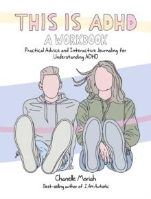 This Is Adhd: A Workbook : Practical Advice and Interactive Journaling for Understanding ADHD