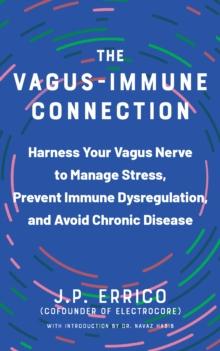 The Vagus-immune Connection : Harness Your Vagus Nerve to Manage Stress, Prevent Immune Dysregulation, and Avoid Chronic Disease