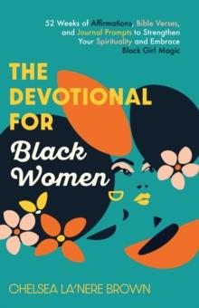 The Devotional for Black Women : 52 Weeks of Affirmations, Bible Verses, and Journal Prompts to Strengthen Your Spirituality and Embrace Black Girl Magic