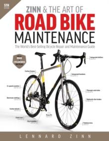 Zinn & the Art of Road Bike Maintenance : The World's Best-Selling Bicycle Repair and Maintenance Guide