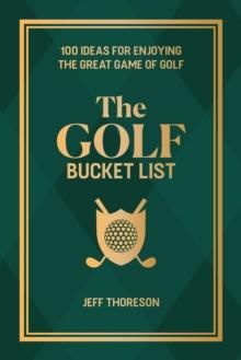 The Golf Bucket List : 100 Ideas for Enjoying the Great Game of Golf