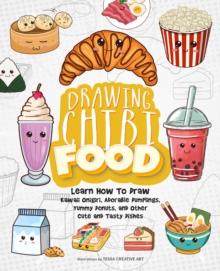 Drawing Chibi Food : Learn How to Draw Kawaii Onigiri, Adorable Dumplings, Yummy Donuts, and Other Cute and Tasty Dishes