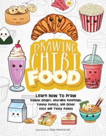 Drawing Chibi Food : Learn How to Draw Kawaii Onigiri, Adorable Dumplings, Yummy Donuts, and Other Cute and Tasty Dishes