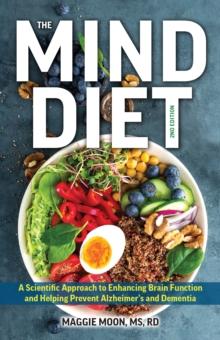 The MIND Diet: 2nd Edition : A Scientific Approach to Enhancing Brain Function and Helping Prevent Alzheimer's and Dementia, Fully Updated with New Recipes, Meal Plans, and More Tips and Tools Based o