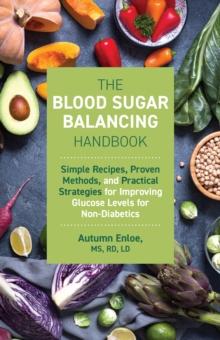 The Blood Sugar Balancing Handbook : Simple Recipes, Proven Methods, and Practical Strategies for Improving Glucose Levels for Non-Diabetics