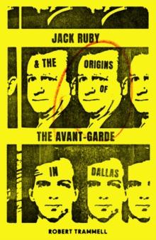 Jack Ruby and the Origins of the Avant-Garde in Dallas : And Other Stories