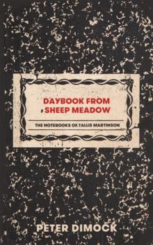 Daybook from Sheep Meadow : The Notebooks of Tallis Martinson