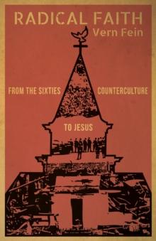 Radical Faith : From the Sixties Counterculture to Jesus