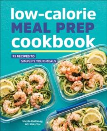 Low-Calorie Meal Prep Cookbook : 75 Recipes to Simplify Your Meals