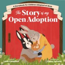 The Story of My Open Adoption : A Storybook for Children Adopted at Birth