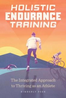 Holistic Endurance Training : The Integrated Approach to Thriving as an Athlete