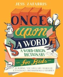 Once Upon a Word : A Word-Origin Dictionary for KidsBuilding Vocabulary Through Etymology, Definitions & Stories