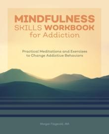 Mindfulness Skills Workbook for Addiction : Practical Meditations and Exercises to Change Addictive Behaviors