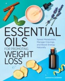 Essential Oils for Promoting Weight Loss : Speed Metabolism, Manage Cravings, and Boost Energy Naturally