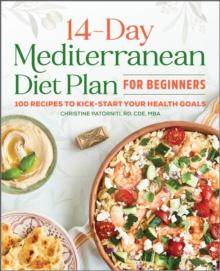 The 14-Day Mediterranean Diet Plan for Beginners : 100 Recipes to Kick-Start Your Health Goals