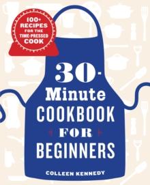 30-Minute Cookbook for Beginners : 100+ Recipes for the Time-Pressed Cook