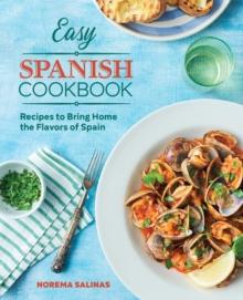 Easy Spanish Cookbook : Recipes to Bring Home the Flavors of Spain