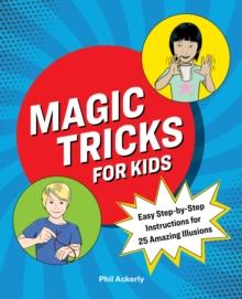 Magic Tricks for Kids : Easy Step-by-Step Instructions for 25 Amazing Illusions