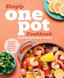 Simply One Pot Cookbook : Everyday Meals Minus the Mess