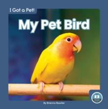 I Got a Pet! My Pet Bird