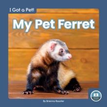 I Got a Pet! My Pet Ferret