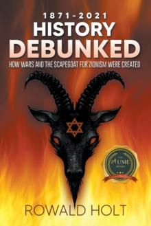 1871-2021 History Debunked : How Wars and the Scapegoat for Zionism Were Created