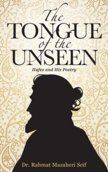 The Tongue of the Unseen : Hafez and His Poetry