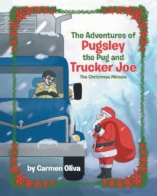 The Adventures of Pugsley the Pug and Trucker Joe : The Christmas Miracle